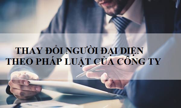 Thủ tục thay đổi người đại diện theo pháp luật của công ty